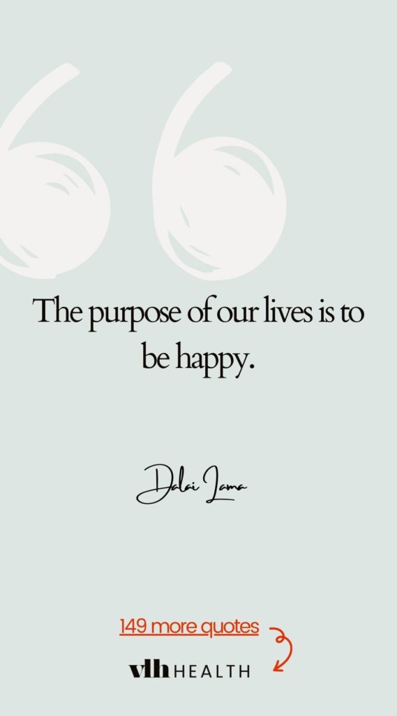Quote: The purpose of our lives is to be happy