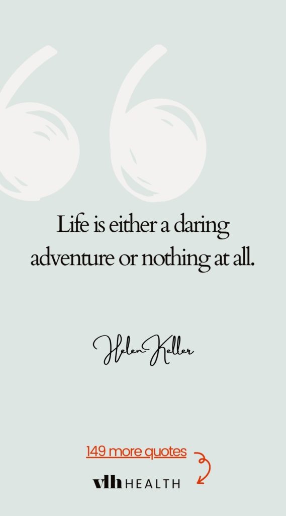 Quote: Life is either a daring adventure or nothing at all.