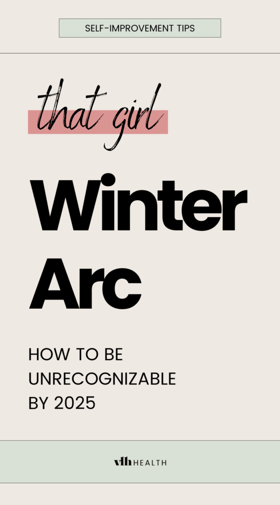 That Girl Winter Arc self-improvement tips for becoming unrecognizable by 2025.