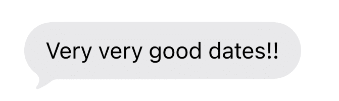 text message reading "very very good dates!!"